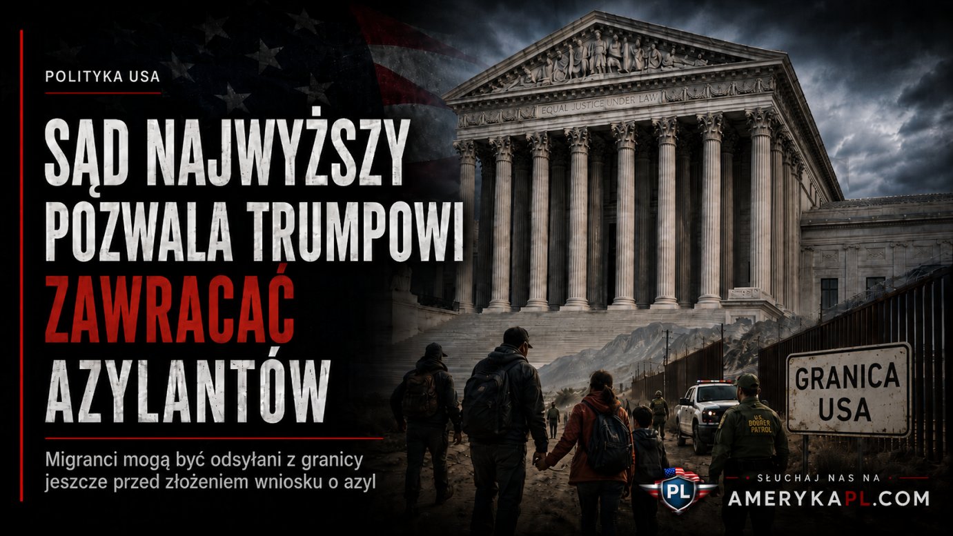 Sąd Najwyższy orzekł, że administracja Trumpa może zawracać osoby ubiegające się o azyl na granicy USA