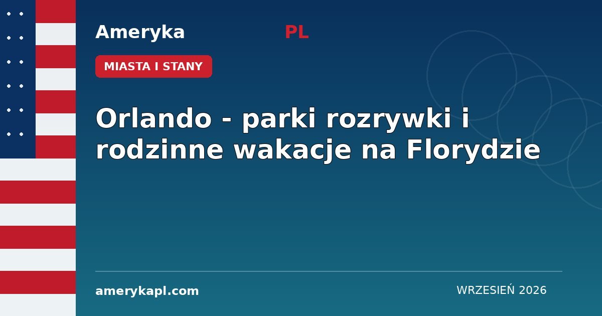 Orlando - parki rozrywki i rodzinne wakacje na Florydzie