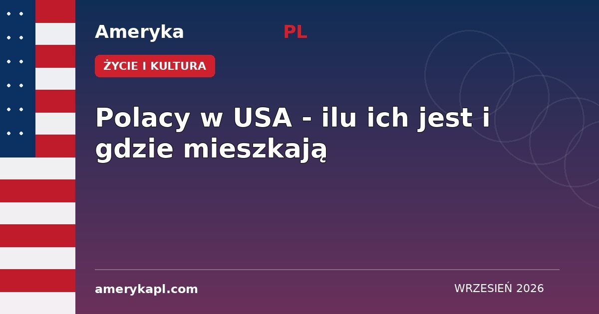 Polacy w USA - ilu ich jest i gdzie mieszkają