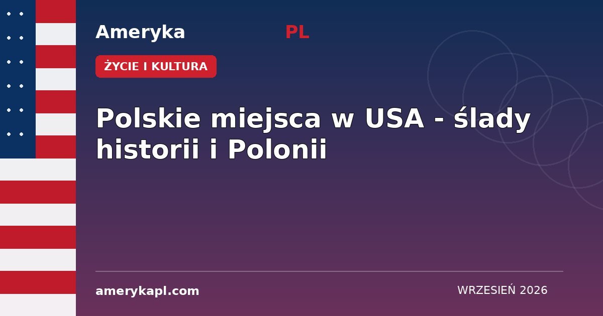 Polskie miejsca w USA - ślady historii i Polonii