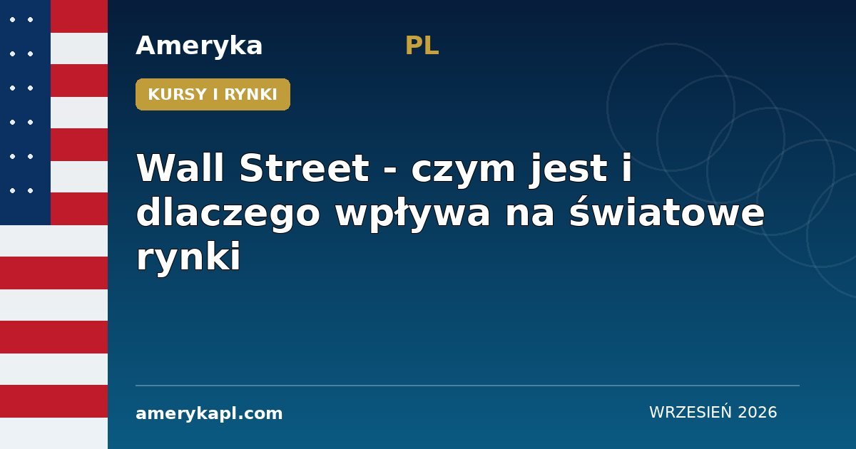 Wall Street - czym jest i dlaczego wpływa na światowe rynki