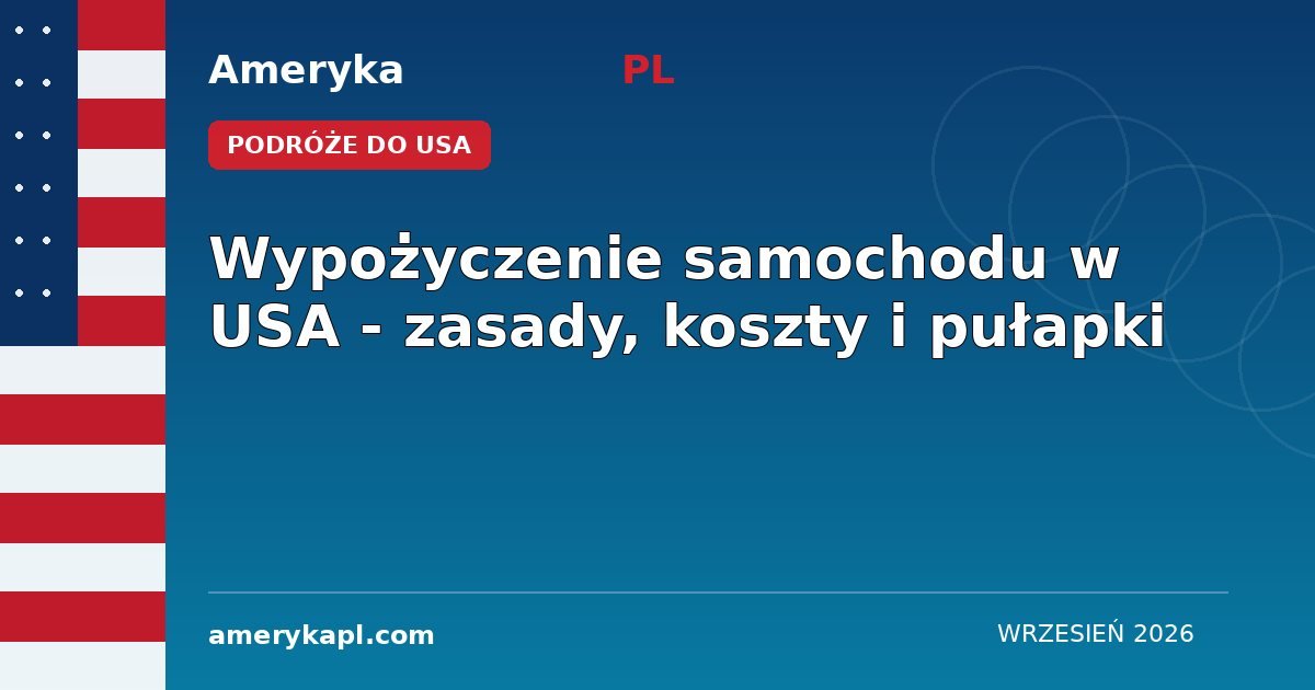 Wypożyczenie samochodu w USA - zasady, koszty i pułapki