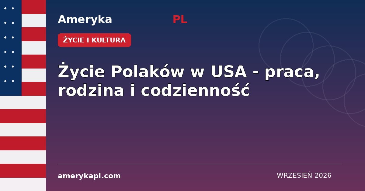 Życie Polaków w USA - praca, rodzina i codzienność